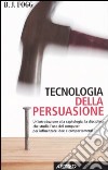 Tecnologia della persuasione. Un'introduzione alla captologia, la disciplina che studia l'uso dei computer per influenzare idee e comportamenti libro