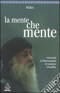 La mente che mente. Commenti al Dhammapada di Gautama il Buddha