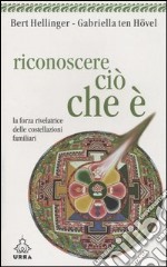 Riconoscere ciò che è. La forza rivelatrice delle costellazioni familiari libro