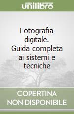 Fotografia digitale. Guida completa ai sistemi e tecniche