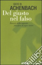 Del giusto nel falso. Percorsi della capacità filosofica di saper vivere libro