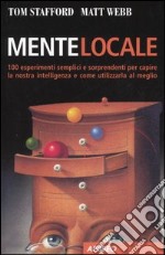 Mente locale. 100 esperimenti semplici e sorprendenti per capire la nostra intelligenza e come utilizzarla al meglio libro