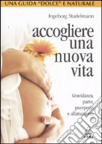 Accogliere una nuova vita. Gravidanza; parto; puerperio e allattamento libro