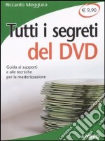 Tutti i segreti del DVD. Guida ai supporti e alle tecniche per la masterizzazione libro