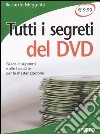 Tutti i segreti del DVD. Guida ai supporti e alle tecniche per la masterizzazione libro