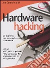 Hardware hacking. Le tecniche per personalizzare l'hardware libro