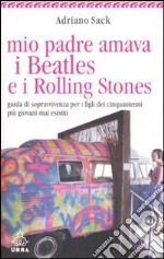 Mio padre amava i Beatles e i Rolling Stones. Guida di sopravvivenza per i figli dei cinquantenni più giovani mai esistiti