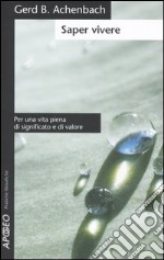 Saper vivere. Per una vita piena di significato e di valore libro