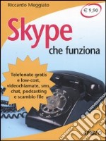 Skype che funziona. Telefonate gratis e low-cost, videochiamate, sms, chat, podcasting e scambio file libro