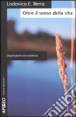 Oltre il senso della vita. Depressione ed esistenza libro