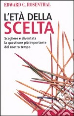 L'età della scelta. Scegliere è diventata la questione più importante del nostro tempo libro