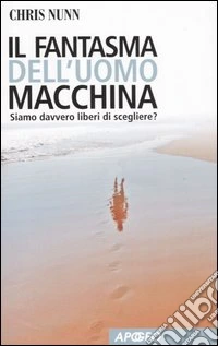 Il fantasma dell'uomo macchina. Siamo davvero liberi di scegliere? libro