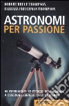 Astronomi per passione. 65 esperimenti ed esercizi per imparare a osservare (bene) il cielo notturno libro
