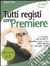 Tutti registi con Premiere 2.0. Le tecniche e gli strumenti per realizzare un video dalla ripresa al montaggio finale libro