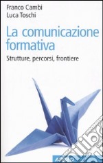 La comunicazione formativa. Strutture, percorsi, frontiere libro