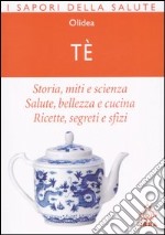 Tè. Storia; miti e scienza. Salute; bellezza e cucina. Ricette; segreti e sfizi libro