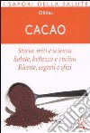 Cacao. Storia; miti e scienza. Salute; bellezza e cucina. Ricette; segreti e sfizi libro