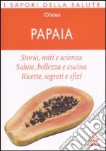 Papaia. Storia; miti e scienza. Salute; bellezza e cucina. Ricette; segreti e sfizi libro