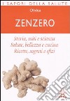 Zenzero. Storia; miti e scienza. Salute; bellezza e cucina. Ricette; segreti e sfizi libro