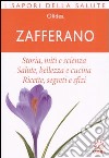 Zafferano. Storia; miti e scienza. Salute; bellezza e cucina. Ricette; segreti e sfizi libro