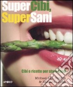 Supercibi, supersani. Cibi e ricette per stare bene libro