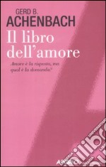 Il Libro dell'amore. Amore è la risposta, ma qual è la domanda? libro