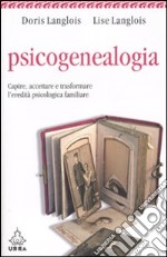 Psicogenealogia. Capire, accettare e trasformare l'eredità psicologica familiare libro