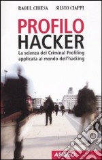 Profilo hacker. La scienza del criminal profiling applicata al mondo dell'hacking libro