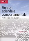 Finanza aziendale comportamentale. Decisione per creare valore libro