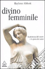 Divino femminile. La pienezza del cuore e la gioia dei sensi libro