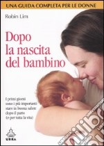 Dopo la nascita del bambino. I primi giorni sono i più importanti: stare in buona salute dopo il parto (e per tutta la vita) libro