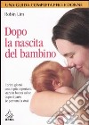 Dopo la nascita del bambino. I primi giorni sono i più importanti: stare in buona salute dopo il parto (e per tutta la vita) libro di Lim Robin