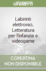 Labirinti elettronici. Letteratura per l'infanzia e videogame