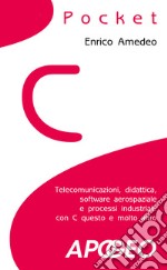 C pocket. Telecomunicazioni, didattica, software aerospaziale e processi industriali: con C questo e molto altro libro