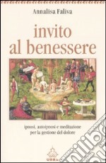 Invito al benessere. Ipnosi; autoipnosi e meditazione per la gestione del dolore