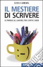 Il mestiere di scrivere. Le parole al lavoro, tra carta e web libro