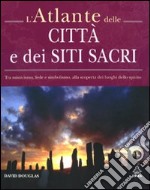 L'Atlante delle città e dei siti sacri. Tra misticismo, fede e simbolismo, alla scoperta dei luoghi dello spirito