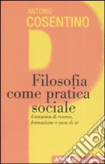 Filosofia come pratica sociale. Comunità di ricerca, formazione e cura di sé libro