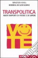 Transpolitica. Nuovi rapporti di potere e di sapere libro