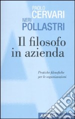 Il Filosofo in azienda. Pratiche filosofiche nelle organizzazioni libro