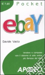 EBay. Vendere e comprare con il sistema di aste online più famoso del Web libro