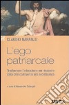 L'ego patriarcale. Trasformare l'educazione per rinascere dalla crisi costruendo una società sana libro