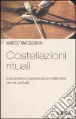 Costellazioni rituali. Sciamanismo e rappresentazioni sistemiche: una via spirituale libro