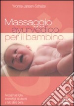 Massaggio ayurvedico per il bambino. Accogli tuo figlio, trasmettigli sicurezza e fallo stare bene