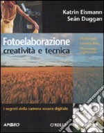 Fotoelaborazione: creatività e tecnica. Ediz. illustrata libro