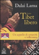 Il mio Tibet libero. Un appello di umanità e tolleranza libro