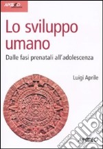 Lo sviluppo umano. Dalle fasi prenatali all'adolescenza libro