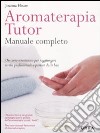 Aromaterapia tutor. Manuale completo libro