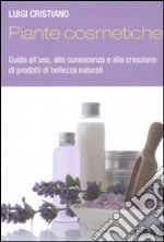 Piante cosmetiche. Guida all'uso; alla conoscenza e alla creazione di prodotti di bellezza naturali. Ediz. illustrata libro