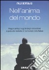 Nell'anima del mondo. Viaggi e pellegrinaggi in luoghi straordinari e guida alle tecniche di meditazione nella natura libro